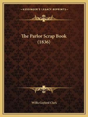 The Parlor Scrap Book (1836) By Willis Gaylord Clark (editor)