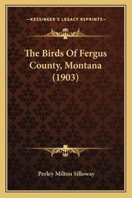 The Birds Of Fergus County, Montana (1903) By Perley Milton Silloway