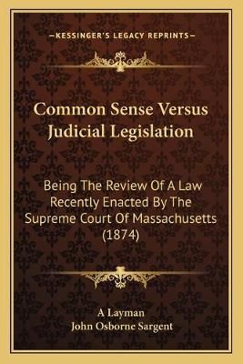 Common Sense Versus Judicial Legislation 9781167185434 (Paperback)