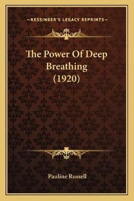 The Power Of Deep Breathing (1920) By Pauline Russell 9781167185939