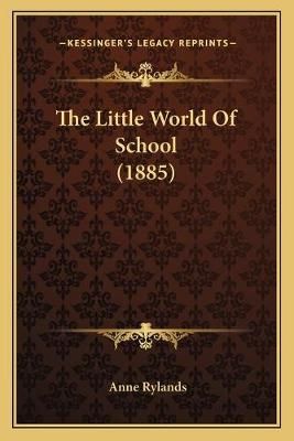 The Little World Of School (1885) By Anne Rylands 9781167196157