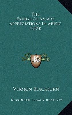 The Fringe Of An Art Appreciations In Music (1898) By Vernon Blackburn