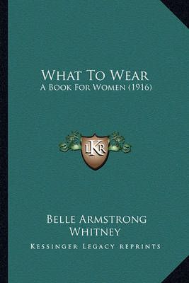 What To Wear By Belle Armstrong Whitney 9781167204371 (Paperback)