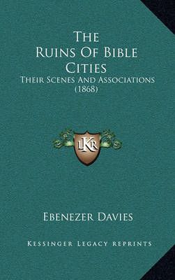 The Ruins Of Bible Cities By Ebenezer Davies 9781167205309 (Paperback)