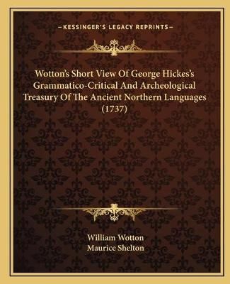 Wotton's Short View Of George Hickes's Grammatico-Critical And Archeological Treasury Of The Ancient Northern Languages (1737)