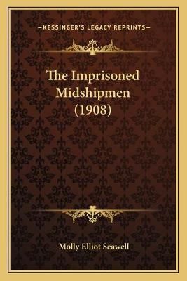 The Imprisoned Midshipmen (1908) By Molly Elliot Seawell 9781167211614