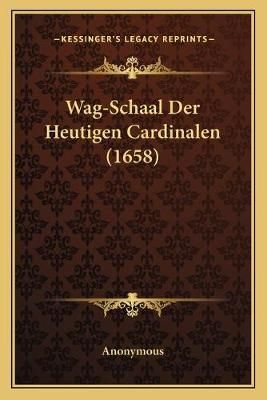 Wag-Schaal Der Heutigen Cardinalen (1658) By Anonymous 9781167218828