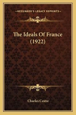 The Ideals Of France (1922) By Charles Cestre 9781167222016