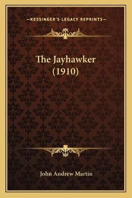 The Jayhawker (1910) By John Andrew Martin 9781167225888 (Paperback)