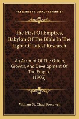 The First Of Empires, Babylon Of The Bible In The Light Of Latest Research