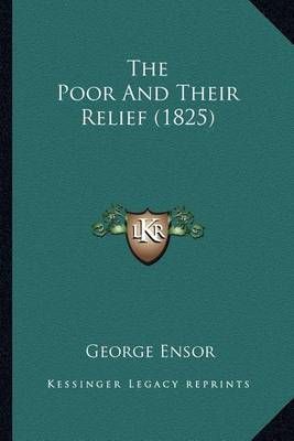 The Poor And Their Relief (1825) By George Ensor 9781167231124