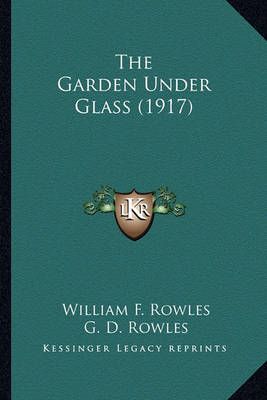 The Garden Under Glass (1917) 9781167235573 (Paperback)