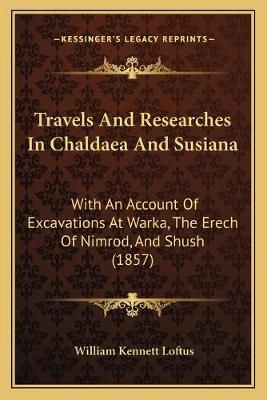 Travels And Researches In Chaldaea And Susiana 9781167236808