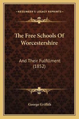 The Free Schools Of Worcestershire By George Griffith 9781167238505