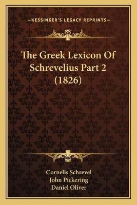 The Greek Lexicon Of Schrevelius Part 2 (1826) 9781167246562