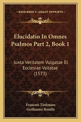 Elucidatio In Omnes Psalmos Part 2, Book 1 9781167252556 (Paperback)