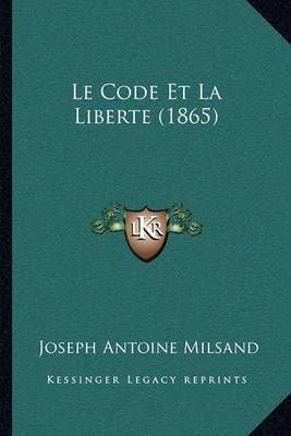 Le Code Et La Liberte (1865) By Joseph Antoine Milsand 9781167387210