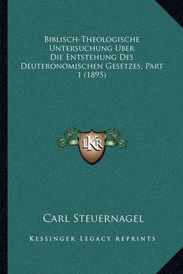 Biblisch-Theologische Untersuchung Uber Die Entstehung Des Deuteronomischen Gesetzes, Part 1 (1895)