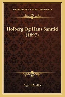 Holberg Og Hans Samtid (1897) By Sigurd Muller 9781167407734