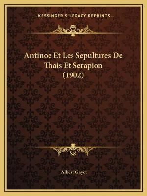 Antinoe Et Les Sepultures De Thais Et Serapion (1902) By Albert Gayet