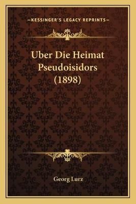 Uber Die Heimat Pseudoisidors (1898) By Georg Lurz 9781167426070