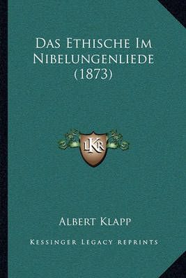 Das Ethische Im Nibelungenliede (1873) By Albert Klapp 9781167429705