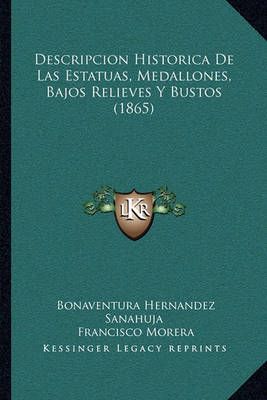 Descripcion Historica De Las Estatuas, Medallones, Bajos Relieves Y Bustos (1865)