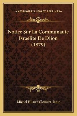 Notice Sur La Communaute Israelite De Dijon (1879) 9781167439377