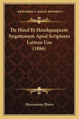 De Haud Et Haudquaquam Negationum Apud Scriptores Latinos Usu (1886)