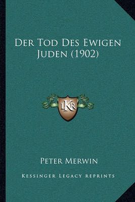 Der Tod Des Ewigen Juden (1902) By Peter Merwin 9781167449666