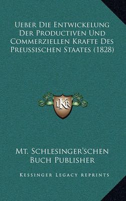 Ueber Die Entwickelung Der Productiven Und Commerziellen Krafte Des Preussischen Staates (1828)