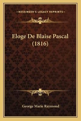Eloge De Blaise Pascal (1816) By George Marie Raymond 9781167490286