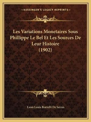 Les Variations Monetaires Sous Phillippe Le Bel Et Les Sources De Leur Histoire (1902)