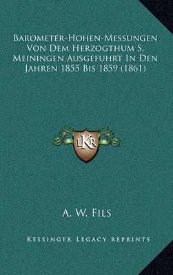 Barometer-Hohen-Messungen Von Dem Herzogthum S. Meiningen Ausgefuhrt In Den Jahren 1855 Bis 1859 (1861)