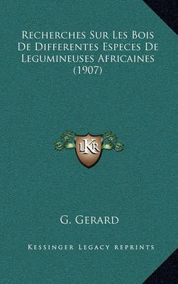 Recherches Sur Les Bois De Differentes Especes De Legumineuses Africaines (1907)