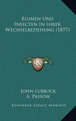 Blumen Und Insecten In Ihrer Wechselbeziehung (1877) 9781167569913