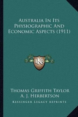 Australia In Its Physiographic And Economic Aspects (1911) (Paperback)