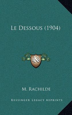 Le Dessous (1904) By M Rachilde 9781167595240 (Paperback)