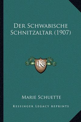 Der Schwabische Schnitzaltar (1907) By Marie Schuette 9781167599019