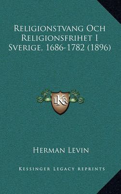 Religionstvang Och Religionsfrihet I Sverige, 1686-1782 (1896)