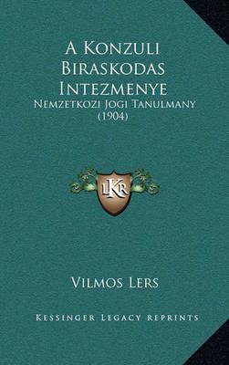 A Konzuli Biraskodas Intezmenye By Vilmos Lers 9781167627958