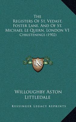 The Registers Of St. Vedast, Foster Lane, And Of St. Michael Le Quern, London V1
