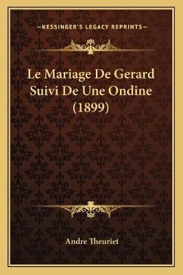 Le Mariage De Gerard Suivi De Une Ondine (1899) By Andre Theuriet