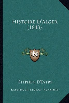 Histoire D'Alger (1843) By Stephen D'Estry 9781167652080 (Paperback)
