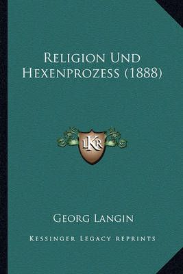 Religion Und Hexenprozess (1888) By Georg Langin 9781167659973