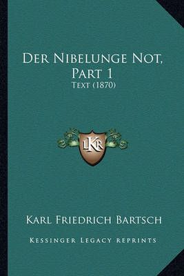 Der Nibelunge Not, Part 1 By Karl Friedrich Bartsch (editor)