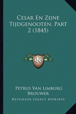 Cesar En Zijne Tijdgenooten, Part 2 (1845) 9781167689154 (Paperback)