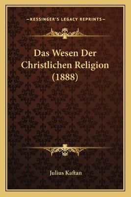 Das Wesen Der Christlichen Religion (1888) By Julius Kaftan