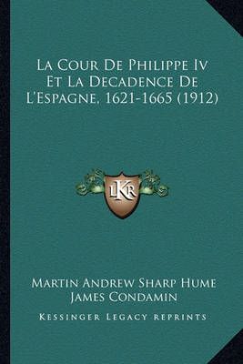 La Cour De Philippe Iv Et La Decadence De L'Espagne, 1621-1665 (1912)