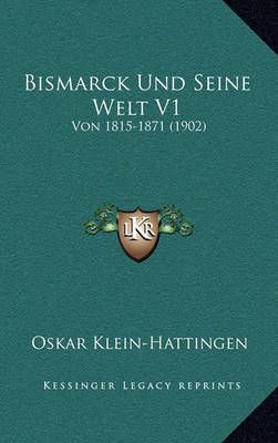 Bismarck Und Seine Welt V1 By Oskar Klein-Hattingen 9781167730856